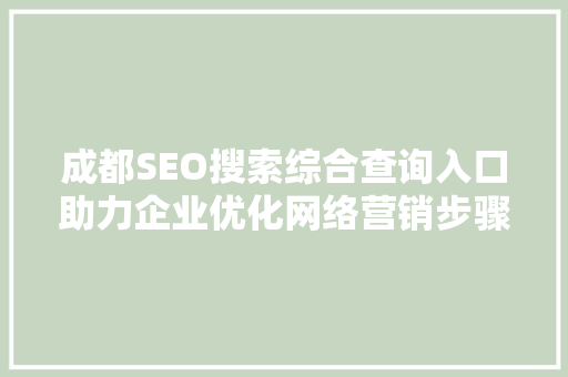 成都SEO搜索综合查询入口助力企业优化网络营销步骤