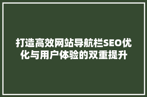 打造高效网站导航栏SEO优化与用户体验的双重提升