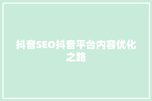 抖音SEO抖音平台内容优化之路