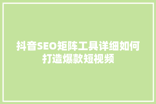 抖音SEO矩阵工具详细如何打造爆款短视频