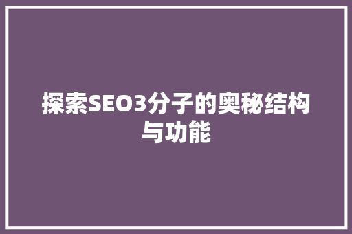 探索SEO3分子的奥秘结构与功能