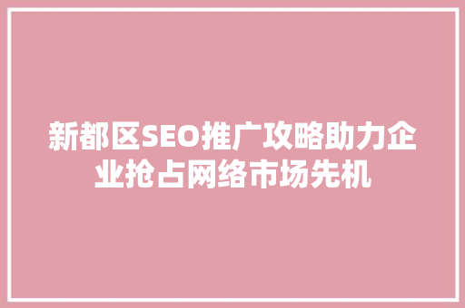 新都区SEO推广攻略助力企业抢占网络市场先机