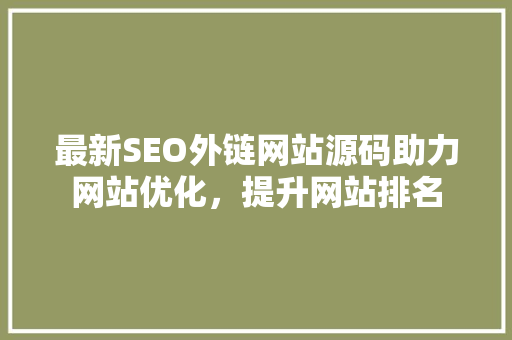 最新SEO外链网站源码助力网站优化，提升网站排名