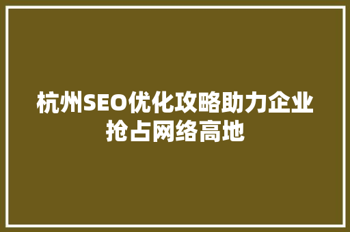 杭州SEO优化攻略助力企业抢占网络高地