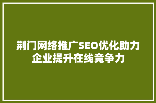 荆门网络推广SEO优化助力企业提升在线竞争力