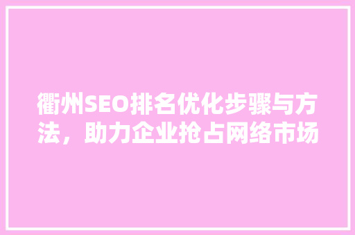 衢州SEO排名优化步骤与方法，助力企业抢占网络市场高地