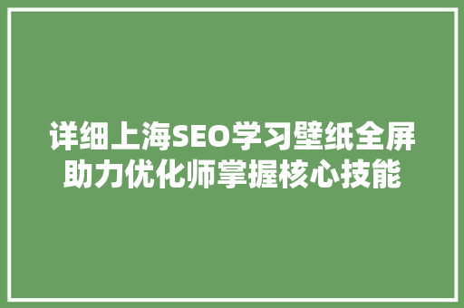 详细上海SEO学习壁纸全屏助力优化师掌握核心技能