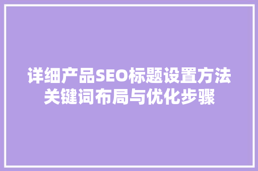 详细产品SEO标题设置方法关键词布局与优化步骤