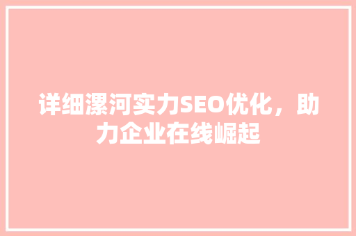 详细漯河实力SEO优化，助力企业在线崛起