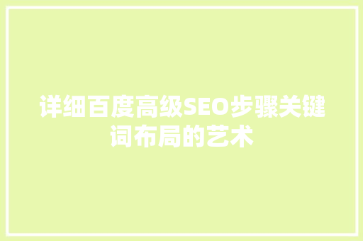 详细百度高级SEO步骤关键词布局的艺术
