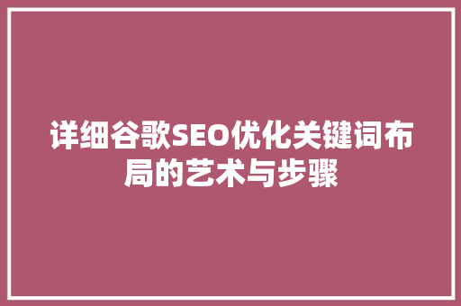 详细谷歌SEO优化关键词布局的艺术与步骤