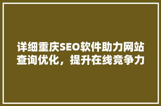 详细重庆SEO软件助力网站查询优化，提升在线竞争力