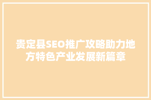 贵定县SEO推广攻略助力地方特色产业发展新篇章