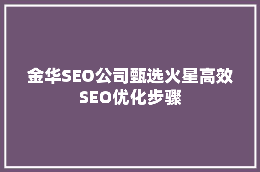 金华SEO公司甄选火星高效SEO优化步骤