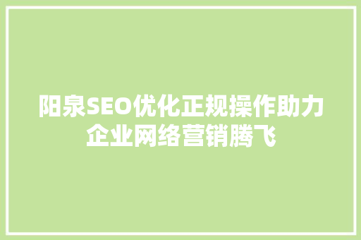 阳泉SEO优化正规操作助力企业网络营销腾飞 建站教程