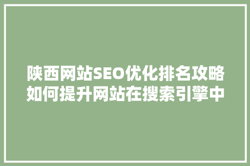 陕西网站SEO优化排名攻略如何提升网站在搜索引擎中的竞争力