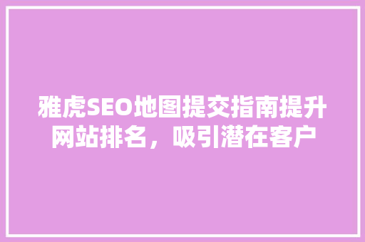 雅虎SEO地图提交指南提升网站排名，吸引潜在客户