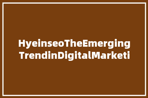 HyeinseoTheEmergingTrendinDigitalMarketing