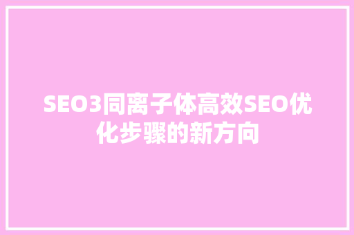 SEO3同离子体高效SEO优化步骤的新方向