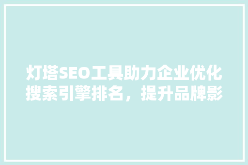 灯塔SEO工具助力企业优化搜索引擎排名，提升品牌影响力