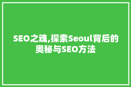 SEO之魂,探索Seoul背后的奥秘与SEO方法