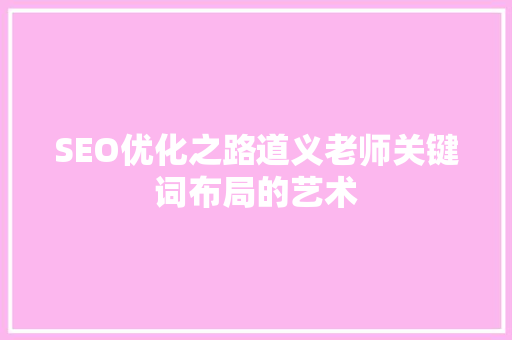 SEO优化之路道义老师关键词布局的艺术