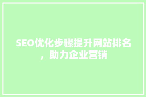 SEO优化步骤提升网站排名，助力企业营销