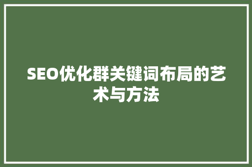 SEO优化群关键词布局的艺术与方法