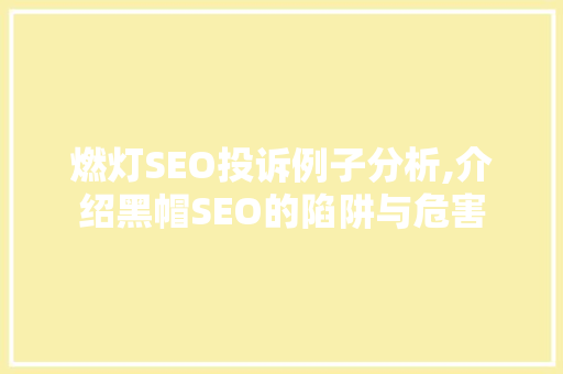 燃灯SEO投诉例子分析,介绍黑帽SEO的陷阱与危害