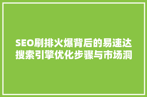 SEO刷排火爆背后的易速达搜索引擎优化步骤与市场洞察