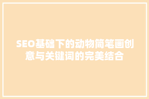 SEO基础下的动物简笔画创意与关键词的完美结合 SEO教程