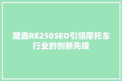 隆鑫RE250SEO引领摩托车行业的创新先锋 友链在线