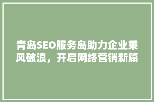 青岛SEO服务岛助力企业乘风破浪，开启网络营销新篇章