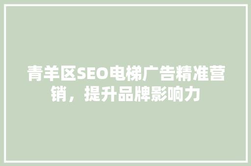 青羊区SEO电梯广告精准营销，提升品牌影响力