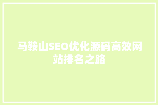 马鞍山SEO优化源码高效网站排名之路