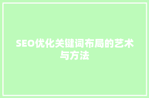 SEO优化关键词布局的艺术与方法