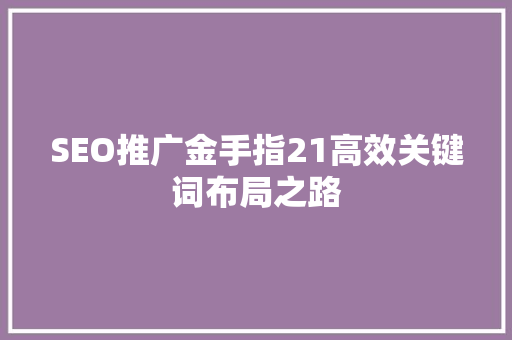SEO推广金手指21高效关键词布局之路