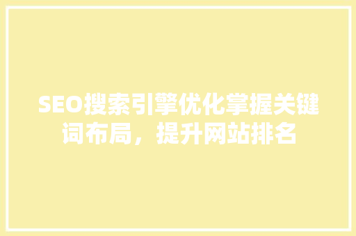 SEO搜索引擎优化掌握关键词布局，提升网站排名