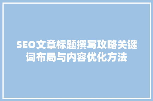 SEO文章标题撰写攻略关键词布局与内容优化方法
