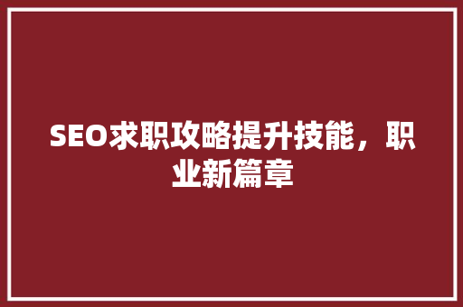 SEO求职攻略提升技能，职业新篇章