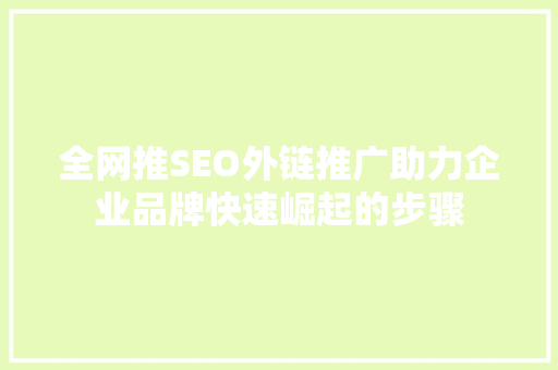 全网推SEO外链推广助力企业品牌快速崛起的步骤