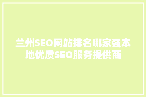 兰州SEO网站排名哪家强本地优质SEO服务提供商