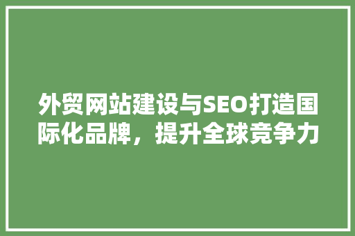 外贸网站建设与SEO打造国际化品牌，提升全球竞争力