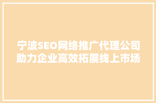 宁波SEO网络推广代理公司助力企业高效拓展线上市场