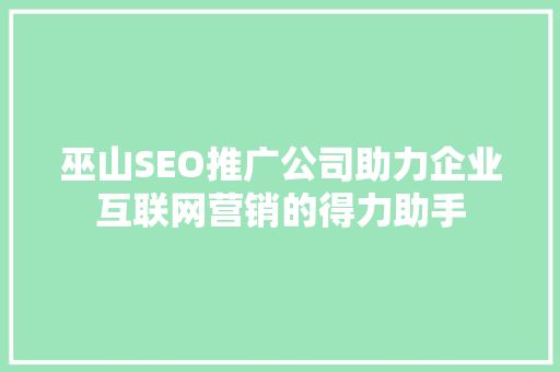 巫山SEO推广公司助力企业互联网营销的得力助手