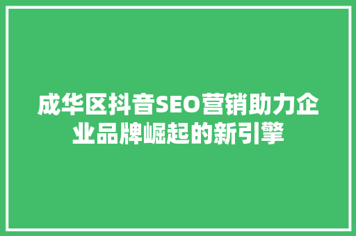 成华区抖音SEO营销助力企业品牌崛起的新引擎