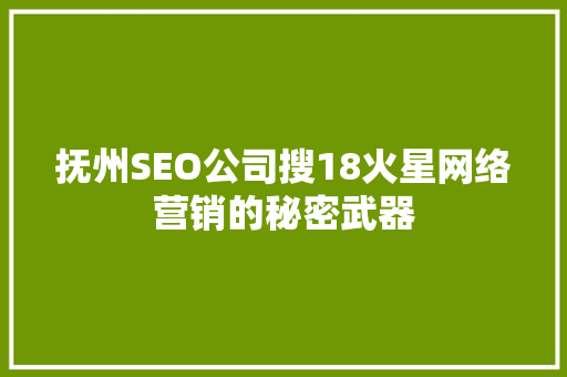 抚州SEO公司搜18火星网络营销的秘密武器