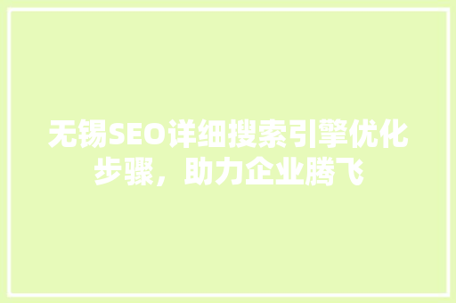 无锡SEO详细搜索引擎优化步骤，助力企业腾飞
