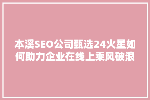 本溪SEO公司甄选24火星如何助力企业在线上乘风破浪