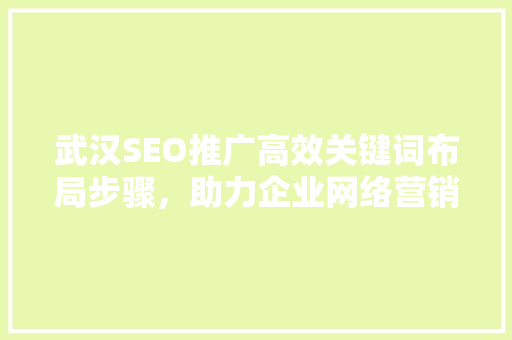 武汉SEO推广高效关键词布局步骤，助力企业网络营销新突破